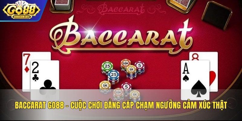 Baccarat GO88 – Cuộc Chơi Đẳng Cấp Chạm Ngưỡng Cảm Xúc Thật