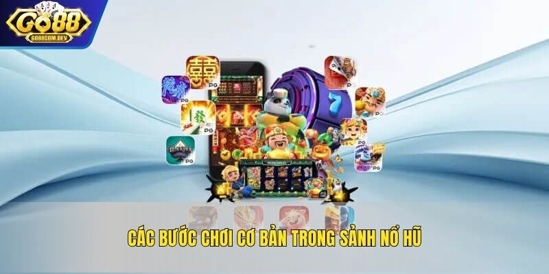 Các bước chơi cơ bản trong sảnh nổ hũ PG điện tử
