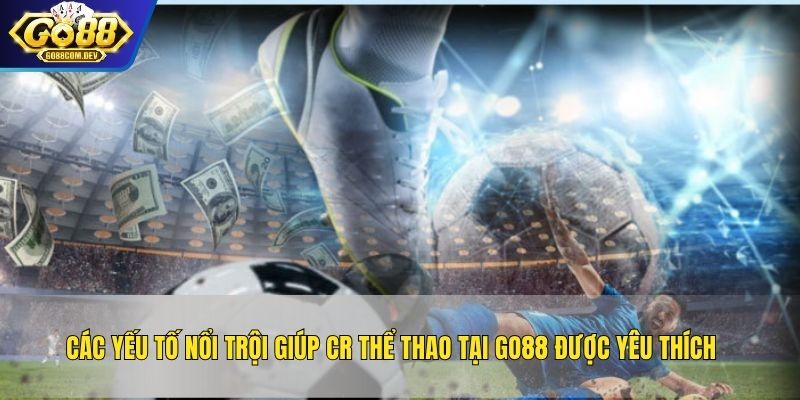 Các yếu tố nổi trội giúp CR Thể Thao tại GO88 được yêu thích 