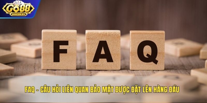 FAQ – Câu hỏi liên quan bảo mật được đặt lên hàng đầu