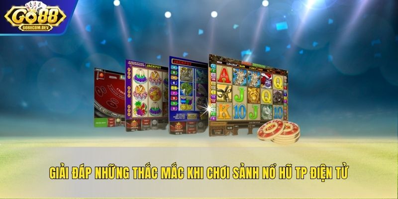 Giải đáp những thắc mắc khi chơi sảnh nổ hũ TP điện tử