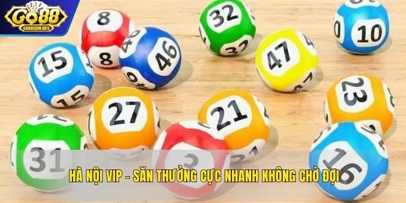 Hà Nội VIP – Săn Thưởng Cực Nhanh Không Chờ Đợi