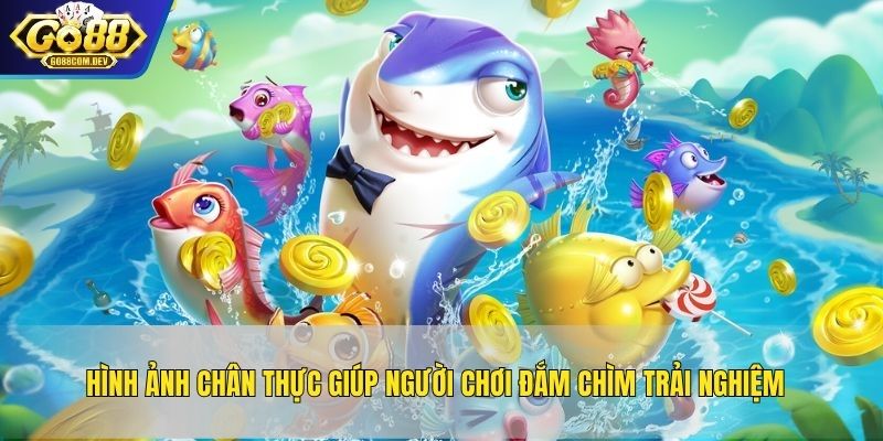 Hình ảnh chân thực giúp người chơi đắm chìm trải nghiệm