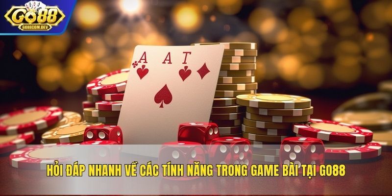 Hỏi đáp nhanh về các tính năng trong game bài tại GO88