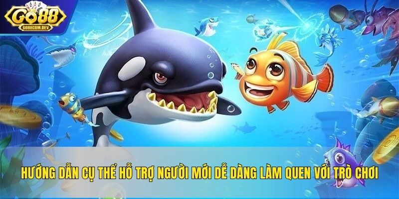 Hướng dẫn cụ thể hỗ trợ người mới dễ dàng tiếp cận và làm quen với trò chơi