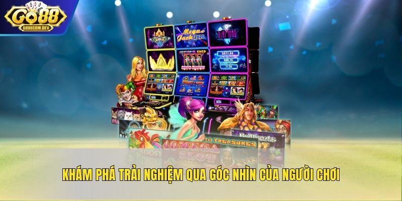 Khám phá trải nghiệm qua góc nhìn của người chơi