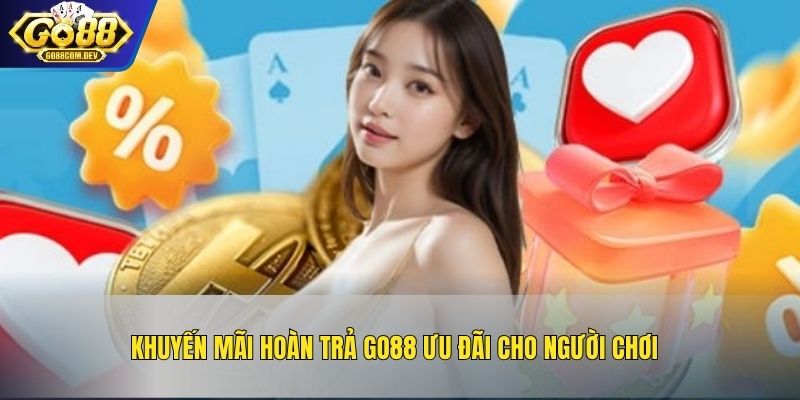 Khuyến mãi hoàn trả GO88 ưu đãi cho người chơi
