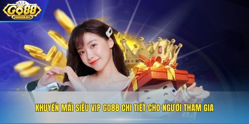 Khuyến Mãi Siêu VIP GO88 Chi Tiết Cho Người Tham Gia