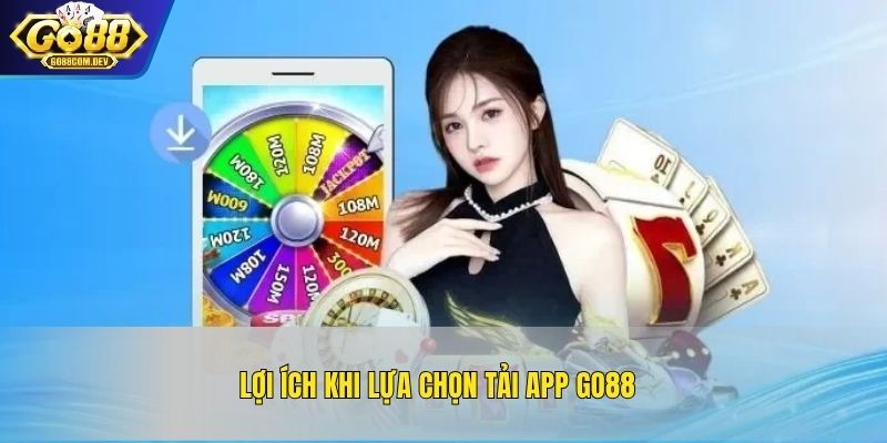 Lợi ích khi lựa chọn tải app GO88
