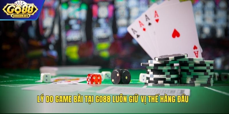 Lý do game bài tại GO88 luôn giữ vị thế hàng đầu
