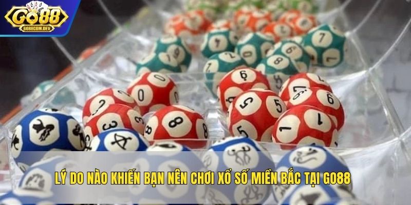 Lý do nào khiến bạn nên chơi xổ số miền Bắc tại GO88