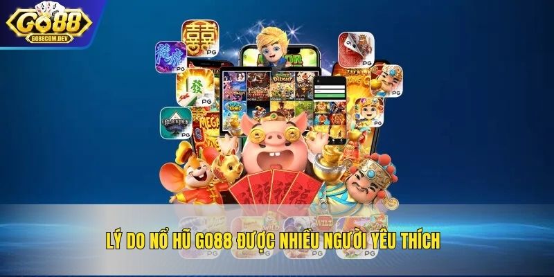 Lý do nổ hũ GO88 được nhiều người yêu thích