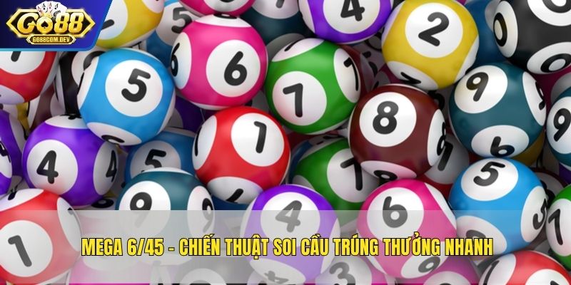 Mega 6/45 - Chiến Thuật Soi Cầu Trúng Thưởng Nhanh