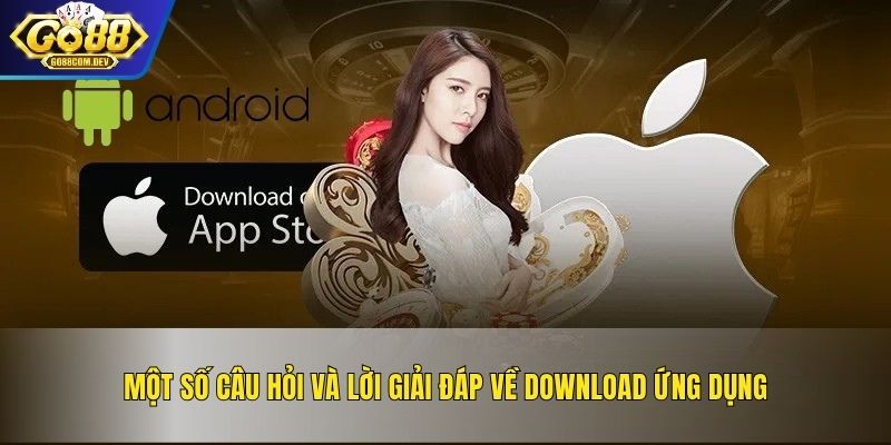 Một số câu hỏi và lời giải đáp về download ứng dụng