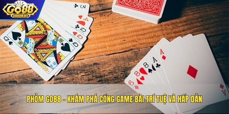Phỏm GO88 – Khám Phá Cổng Game Bài Trí Tuệ Và Hấp Dẫn
