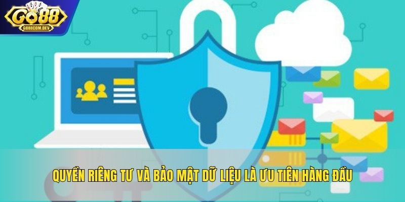 Quyền riêng tư và bảo mật dữ liệu là ưu tiên hàng đầu