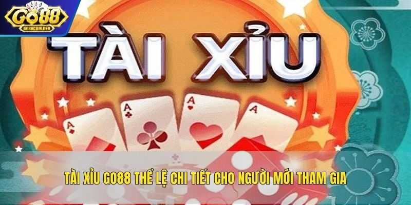 Tài Xỉu GO88 Thể Lệ Chi Tiết Cho Người Mới Tham Gia
