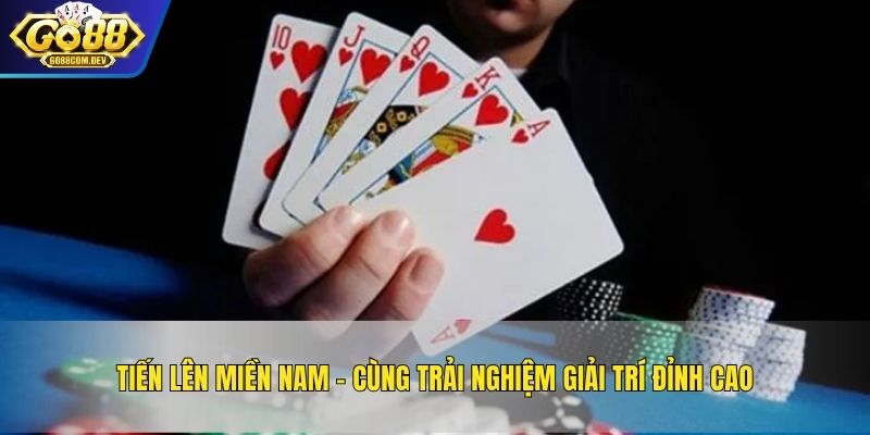 Tiến Lên Miền Nam – Cùng Trải Nghiệm Giải Trí Đỉnh Cao