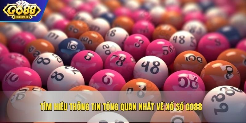 Tìm hiểu thông tin tổng quan nhất về xổ số GO88