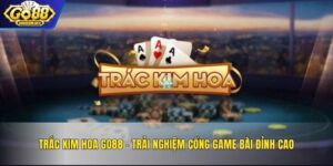Trắc Kim Hoa GO88 – Trải Nghiệm Cổng Game Bài Đỉnh Cao