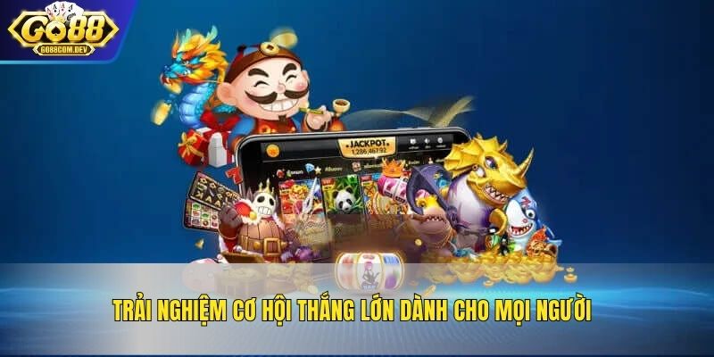 Trải nghiệm cơ hội thắng lớn dành cho mọi người