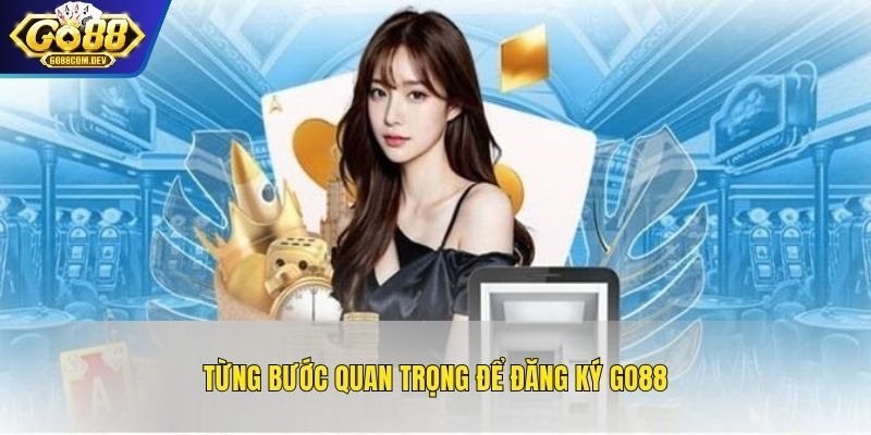 Từng bước quan trọng để đăng ký GO88