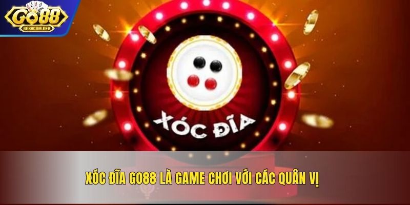 Xóc Đĩa GO88 là game chơi với các quân vị